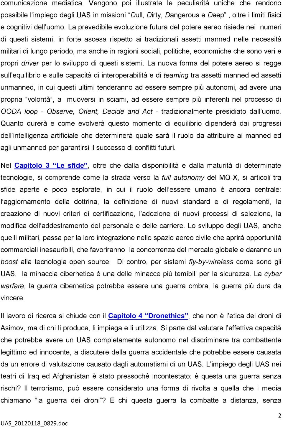 ragioni sociali, politiche, economiche che sono veri e propri driver per lo sviluppo di questi sistemi.