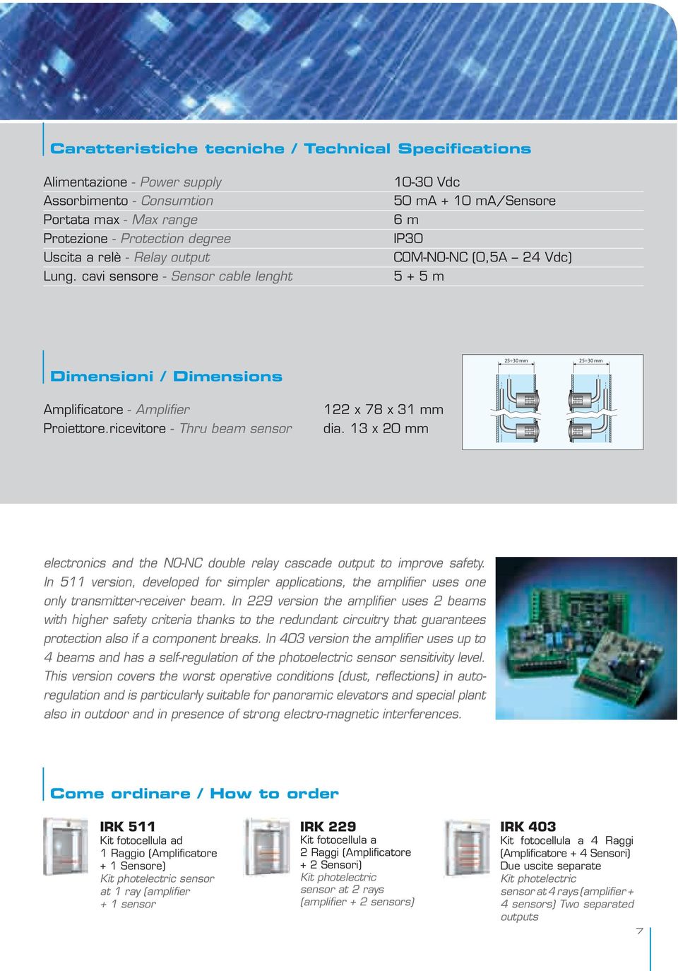 ricevitore - Thru beam sensor 122 x 78 x 31 mm dia. 13 x 20 mm 25 30 mm 25 30 mm electronics and the NO-NC double relay cascade output to improve safety.