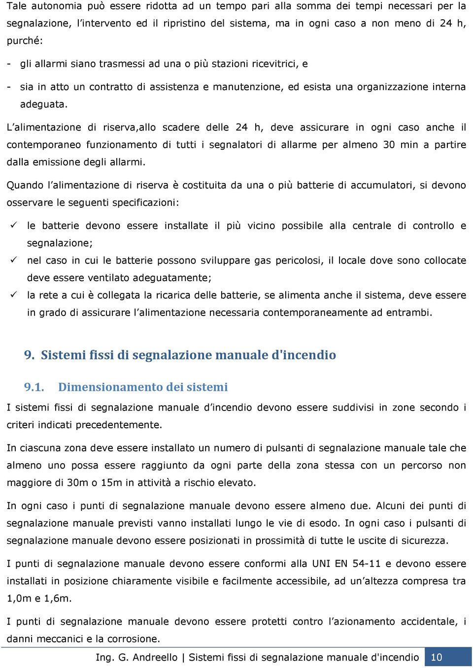 L alimentazione di riserva,allo scadere delle 24 h, deve assicurare in ogni caso anche il contemporaneo funzionamento di tutti i segnalatori di allarme per almeno 30 min a partire dalla emissione