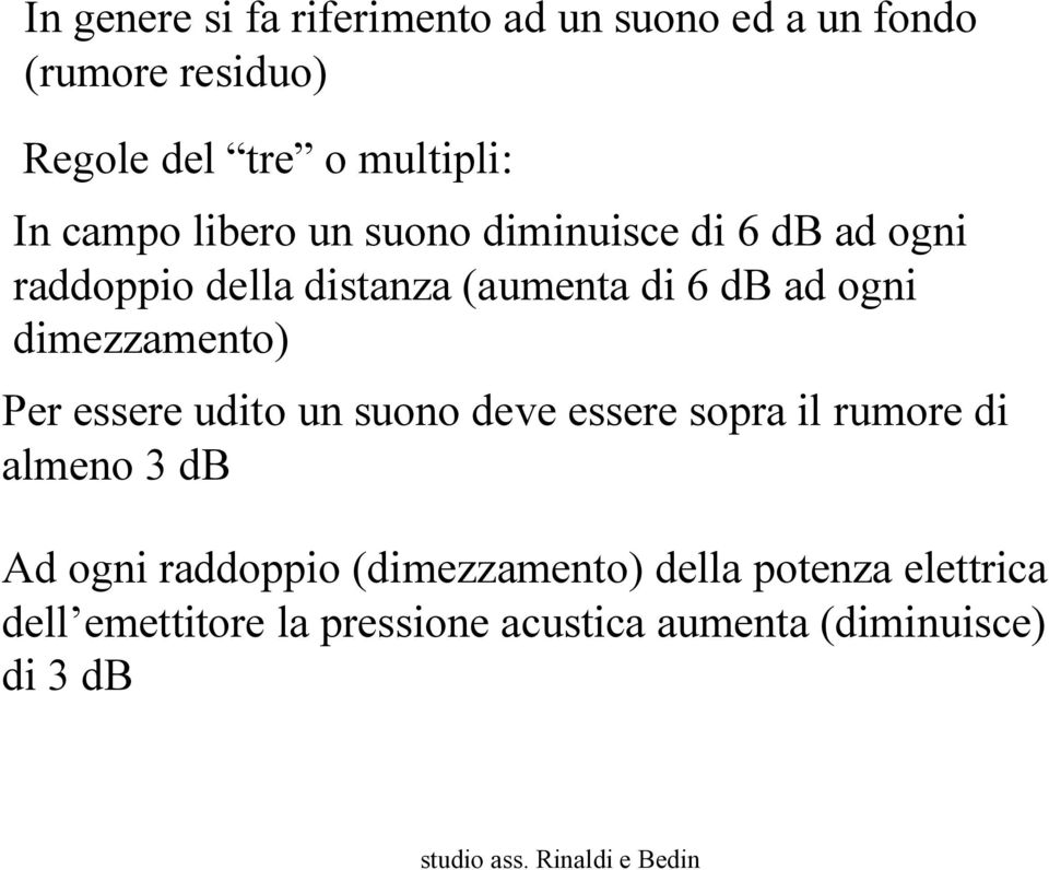 dimezzamento) Per essere udito un suono deve essere sopra il rumore di almeno 3 db Ad ogni raddoppio