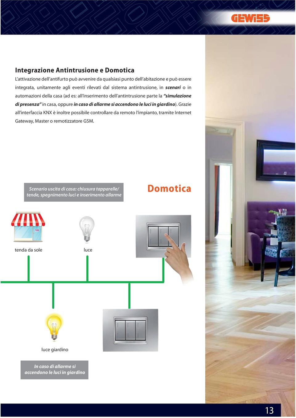 accendono le luci in giardino). Grazie all interfaccia KNX è inoltre possibile controllare da remoto l impianto, tramite Internet Gateway, Master o remotizzatore GSM.