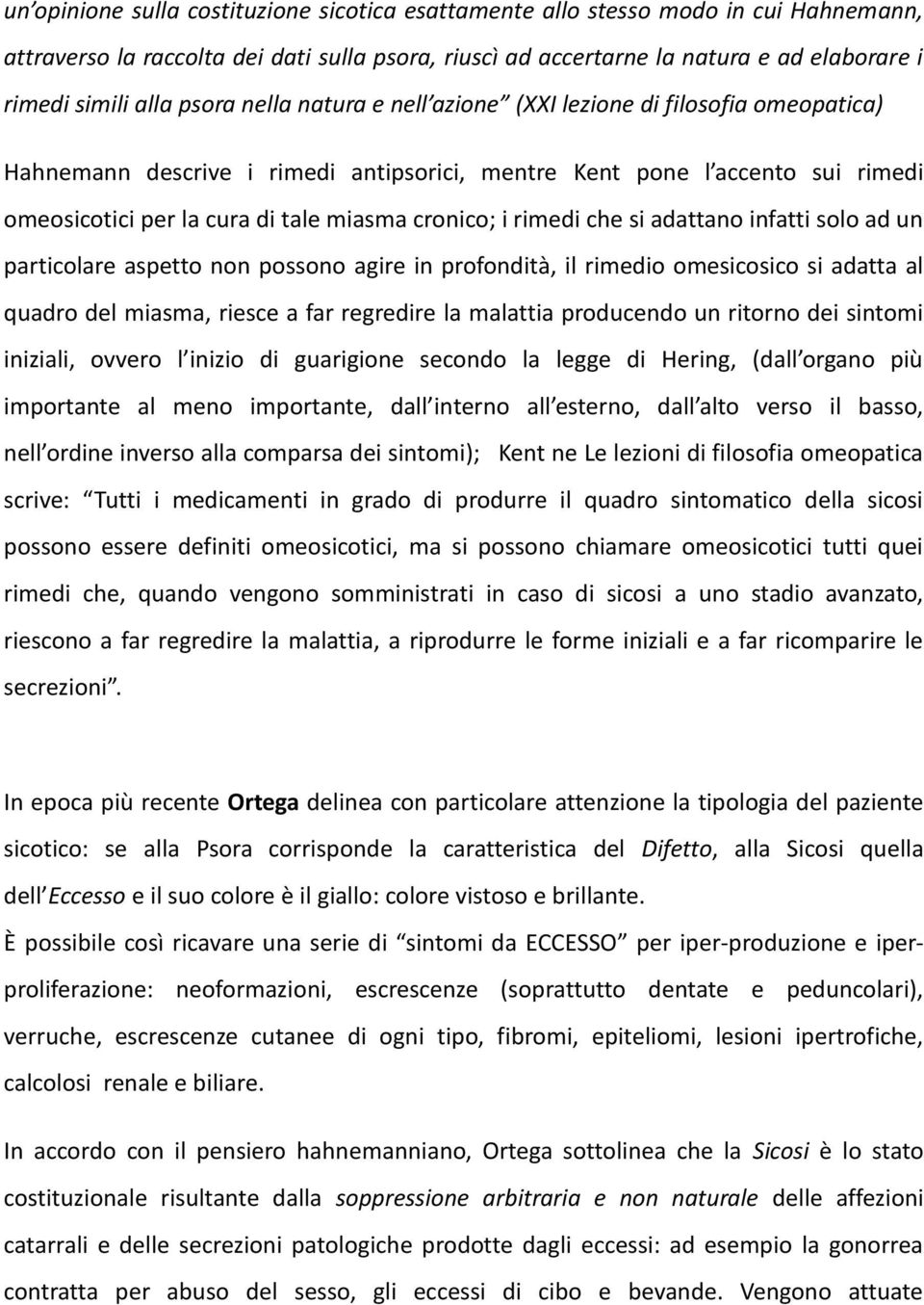 i rimedi che si adattano infatti solo ad un particolare aspetto non possono agire in profondità, il rimedio omesicosico si adatta al quadro del miasma, riesce a far regredire la malattia producendo