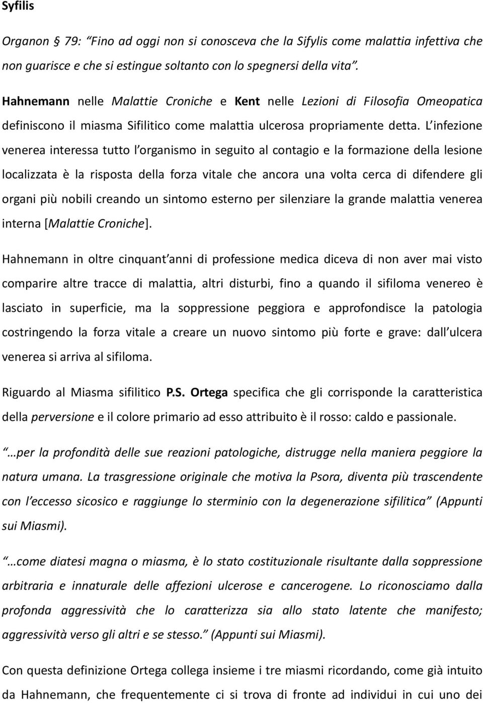 L infezione venerea interessa tutto l organismo in seguito al contagio e la formazione della lesione localizzata è la risposta della forza vitale che ancora una volta cerca di difendere gli organi