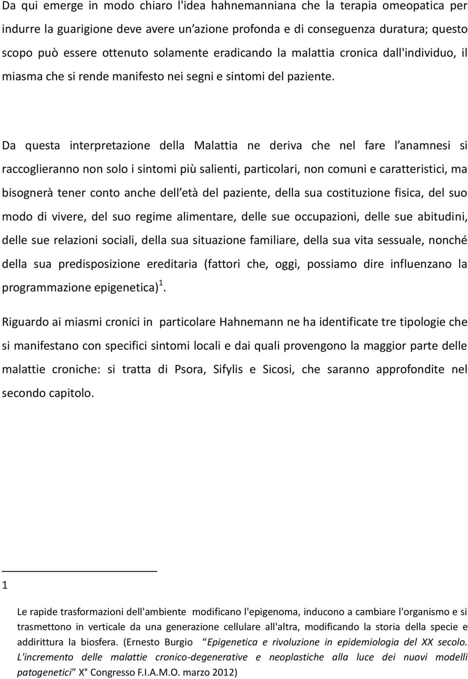 Da questa interpretazione della Malattia ne deriva che nel fare l anamnesi si raccoglieranno non solo i sintomi più salienti, particolari, non comuni e caratteristici, ma bisognerà tener conto anche