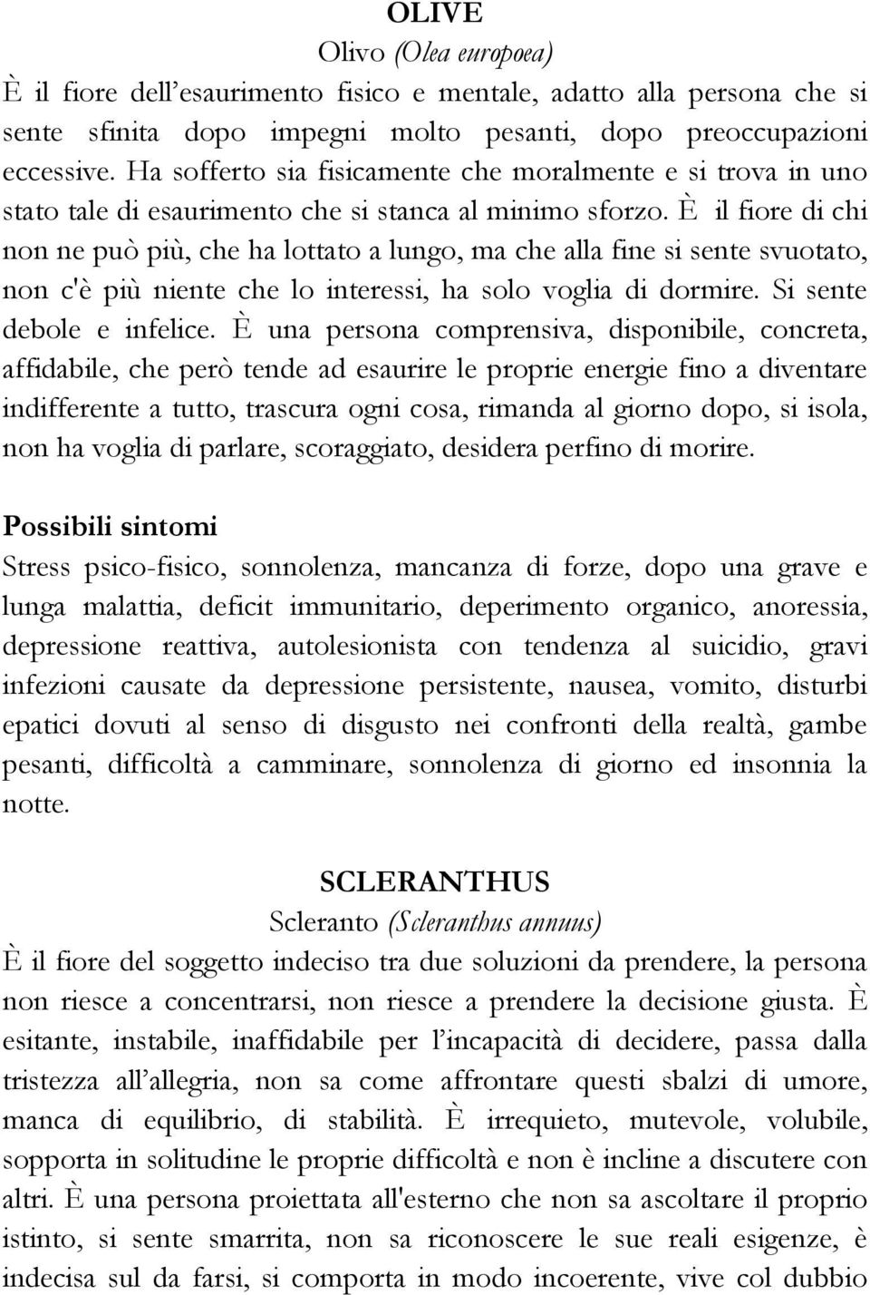 È il fiore di chi non ne può più, che ha lottato a lungo, ma che alla fine si sente svuotato, non c'è più niente che lo interessi, ha solo voglia di dormire. Si sente debole e infelice.