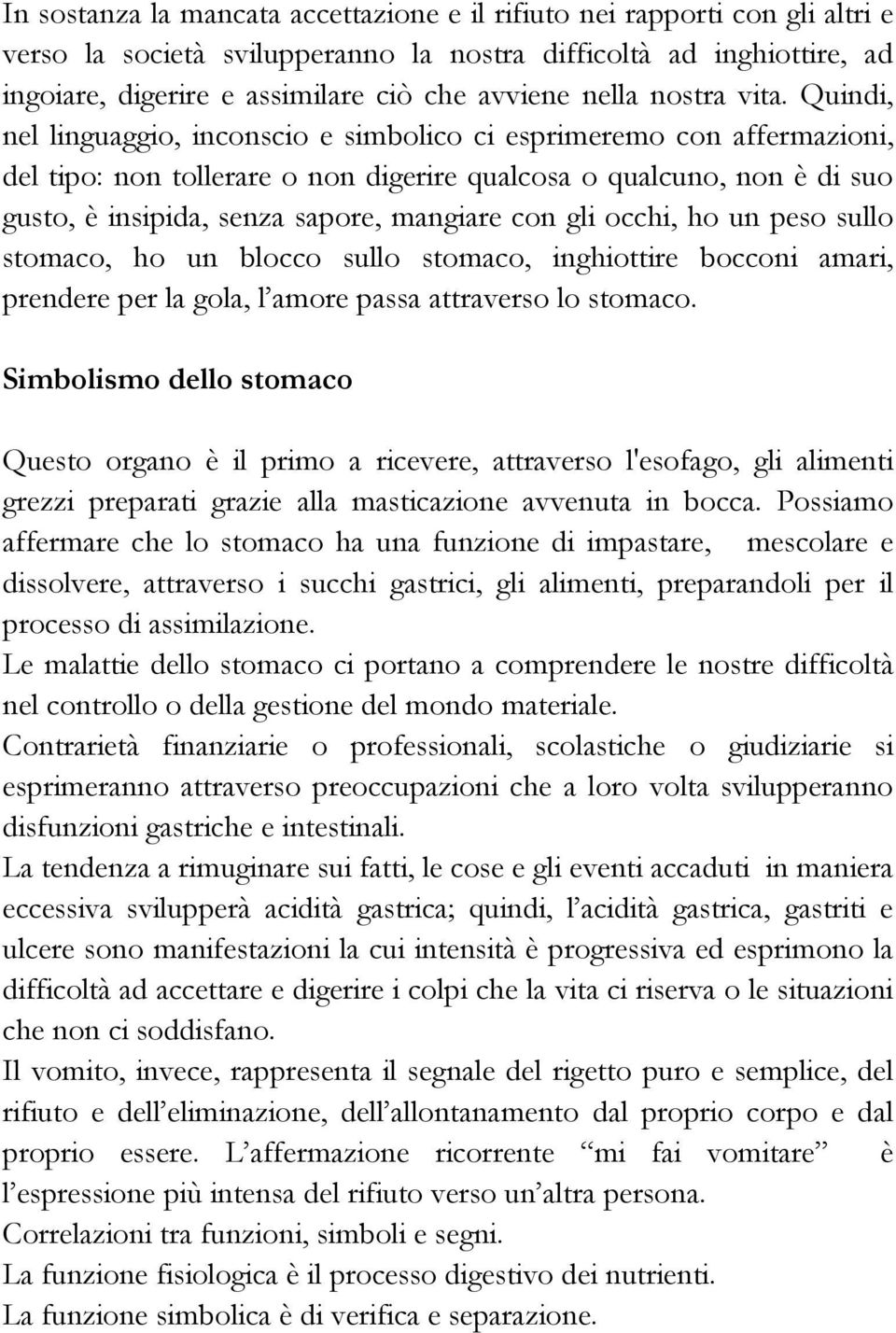 Quindi, nel linguaggio, inconscio e simbolico ci esprimeremo con affermazioni, del tipo: non tollerare o non digerire qualcosa o qualcuno, non è di suo gusto, è insipida, senza sapore, mangiare con