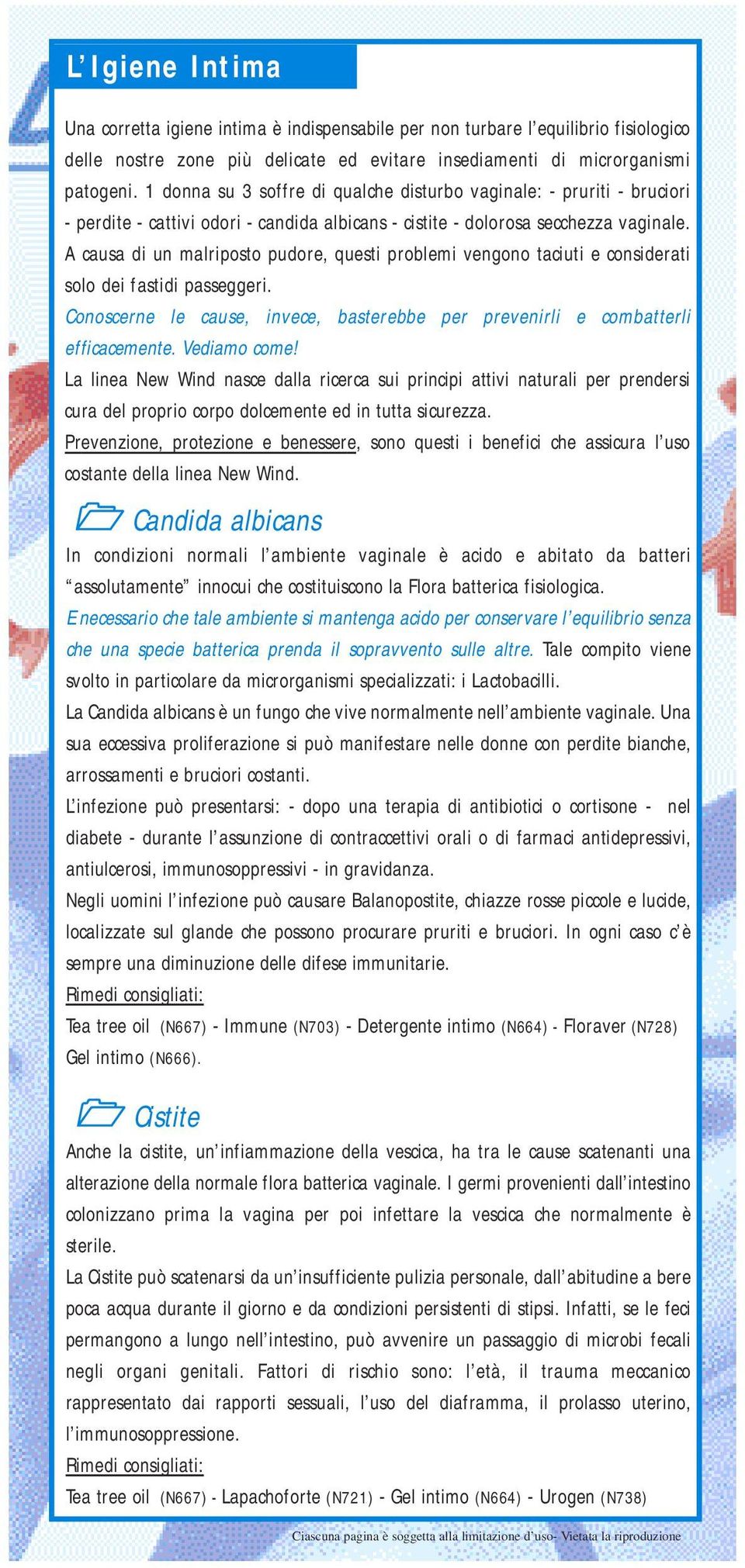 A causa di un malriposto pudore, questi problemi vengono taciuti e considerati solo dei fastidi passeggeri. Conoscerne le cause, invece, basterebbe per prevenirli e combatterli efficacemente.