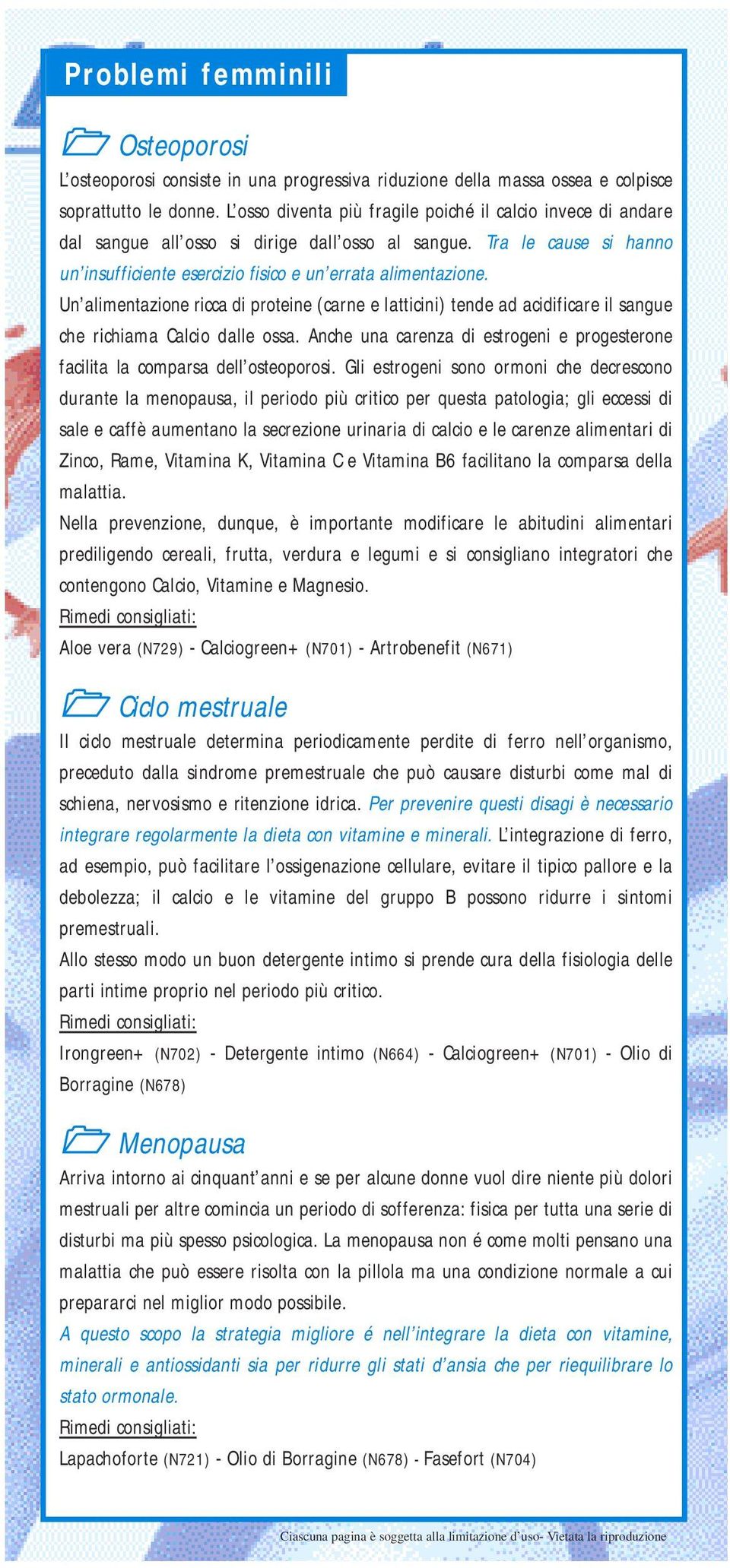 Un alimentazione ricca di proteine (carne e latticini) tende ad acidificare il sangue che richiama Calcio dalle ossa.