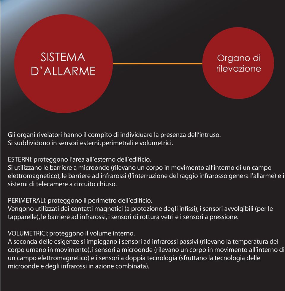 Si utilizzano le barriere a microonde (rilevano un corpo in movimento all interno di un campo elettromagnetico), le barriere ad infrarossi (l interruzione del raggio infrarosso genera l allarme) e i