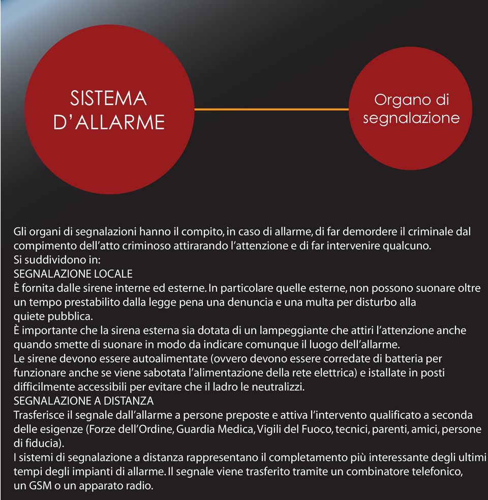 In particolare quelle esterne, non possono suonare oltre un tempo prestabilito dalla legge pena una denuncia e una multa per disturbo alla quiete pubblica.