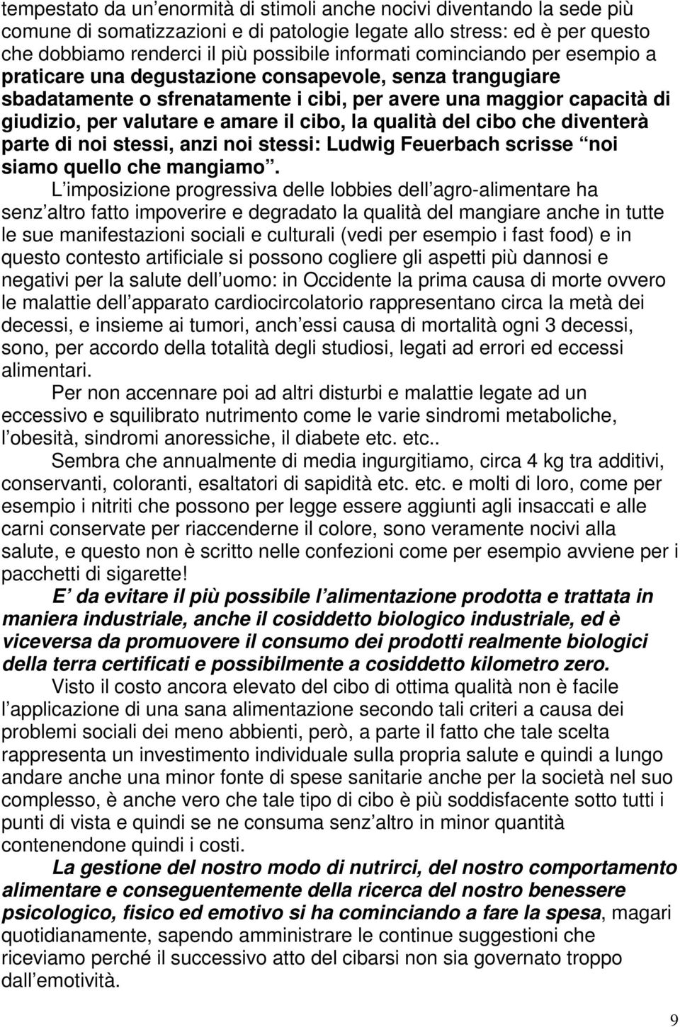 qualità del cibo che diventerà parte di noi stessi, anzi noi stessi: Ludwig Feuerbach scrisse noi siamo quello che mangiamo.