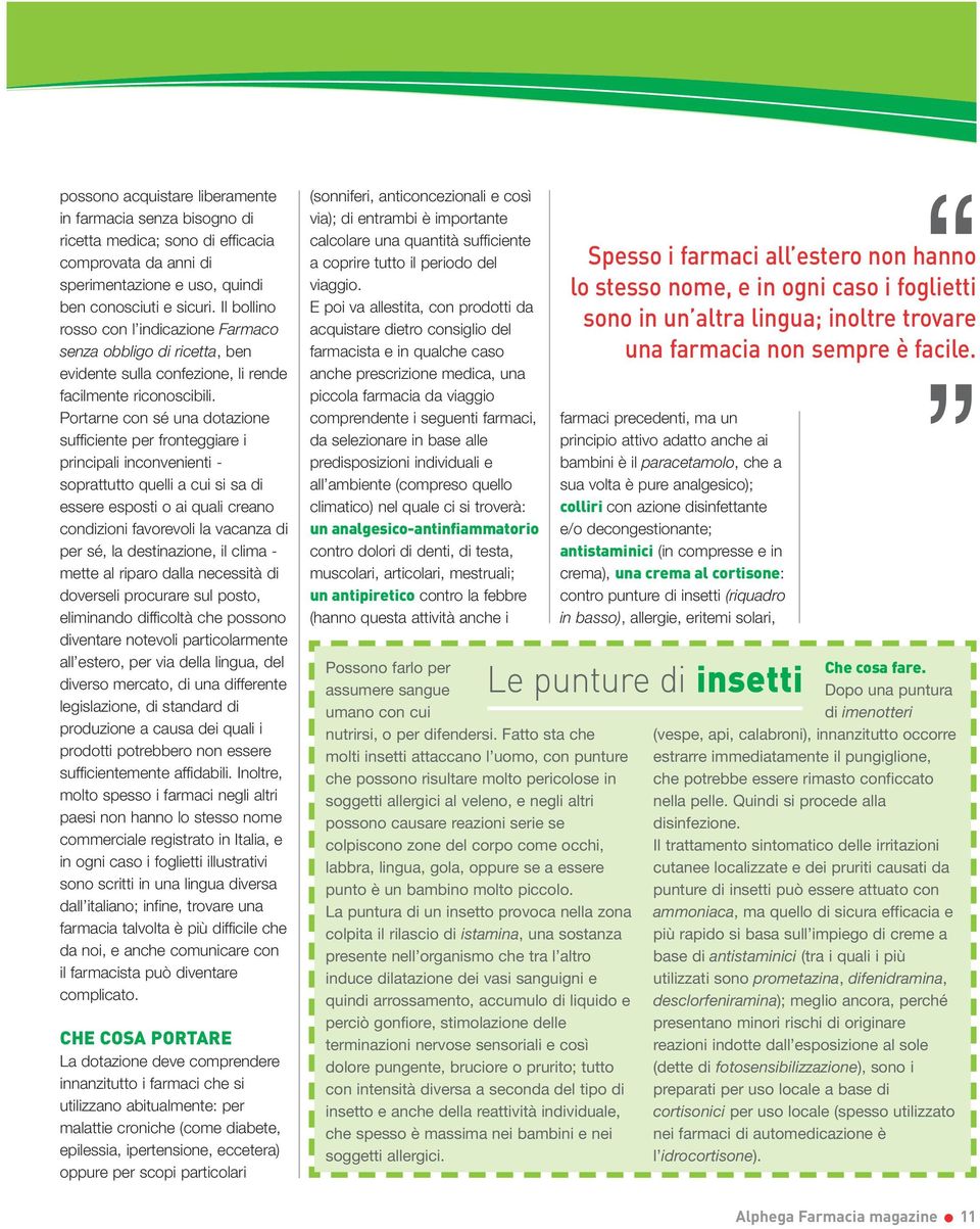 Portarne con sé una dotazione sufficiente per fronteggiare i principali inconvenienti - soprattutto quelli a cui si sa di essere esposti o ai quali creano condizioni favorevoli la vacanza di per sé,