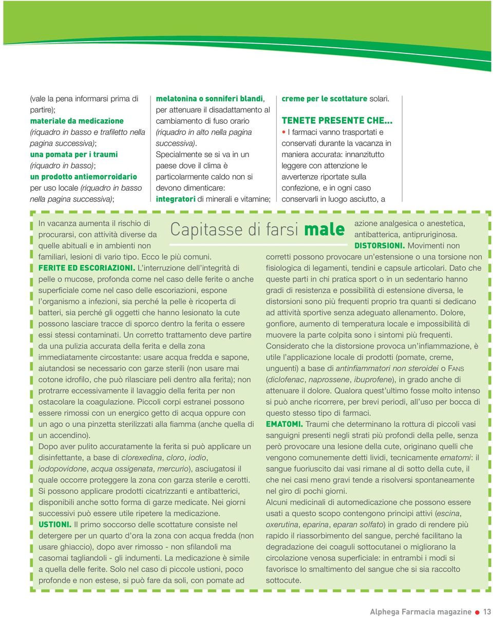 pagina successiva). Specialmente se si va in un paese dove il clima è particolarmente caldo non si devono dimenticare: integratori di minerali e vitamine; creme per le scottature solari.