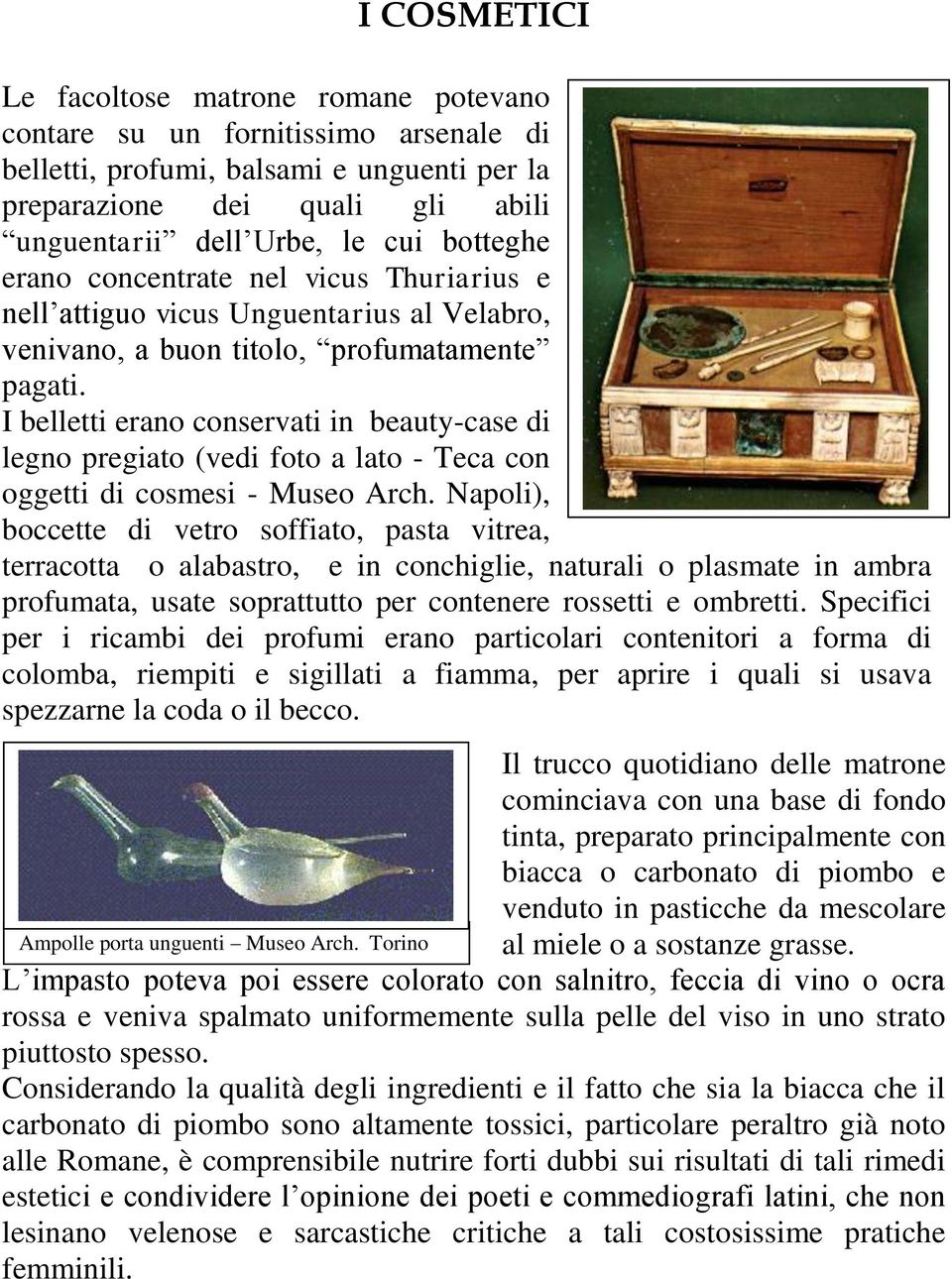 I belletti erano conservati in beauty-case di legno pregiato (vedi foto a lato - Teca con oggetti di cosmesi - Museo Arch.