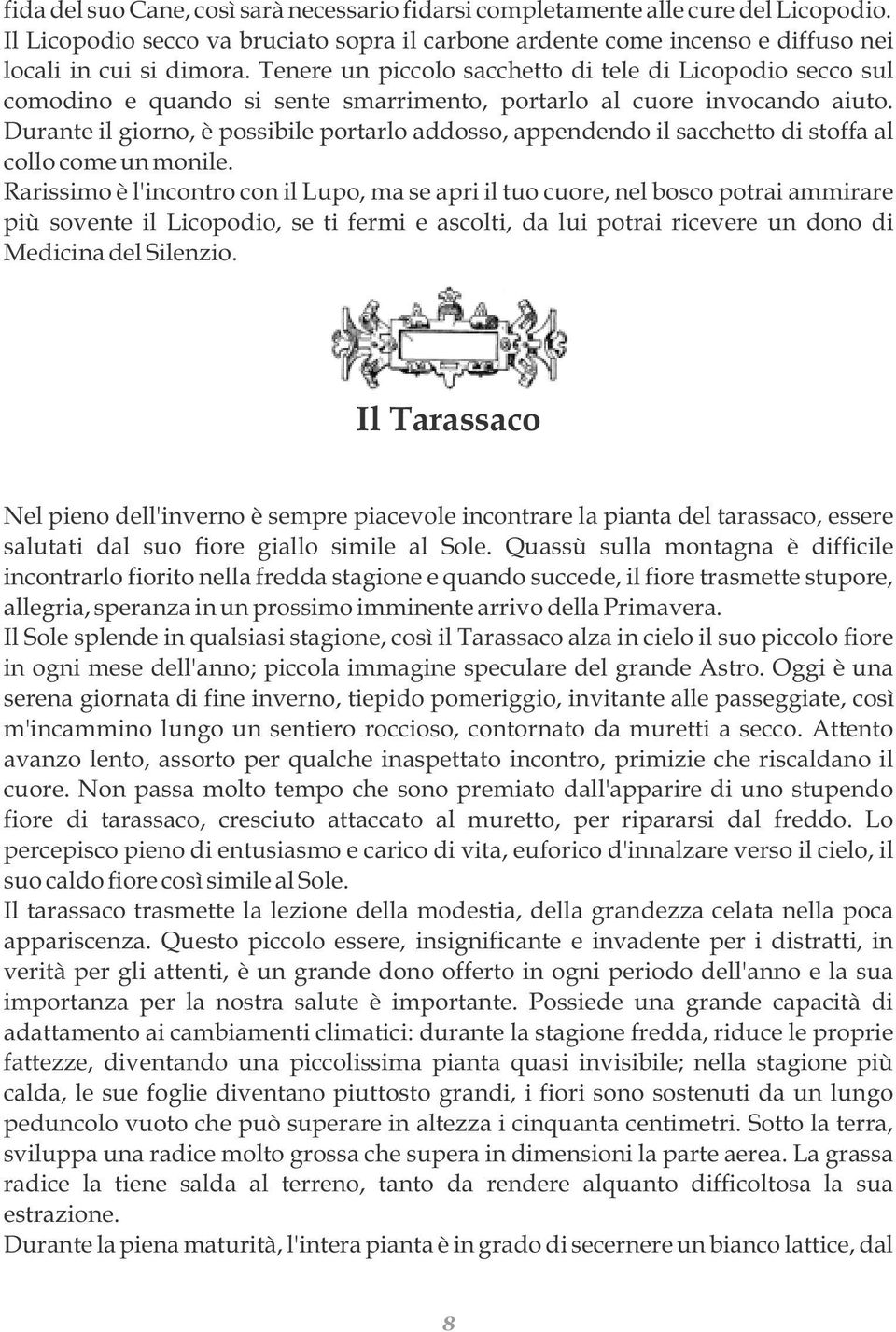 Durante il giorno, è possibile portarlo addosso, appendendo il sacchetto di stoffa al collo come un monile.