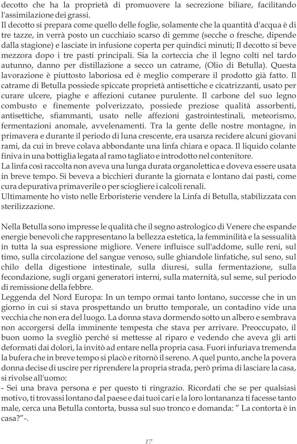 infusione coperta per quindici minuti; Il decotto si beve mezzora dopo i tre pasti principali.