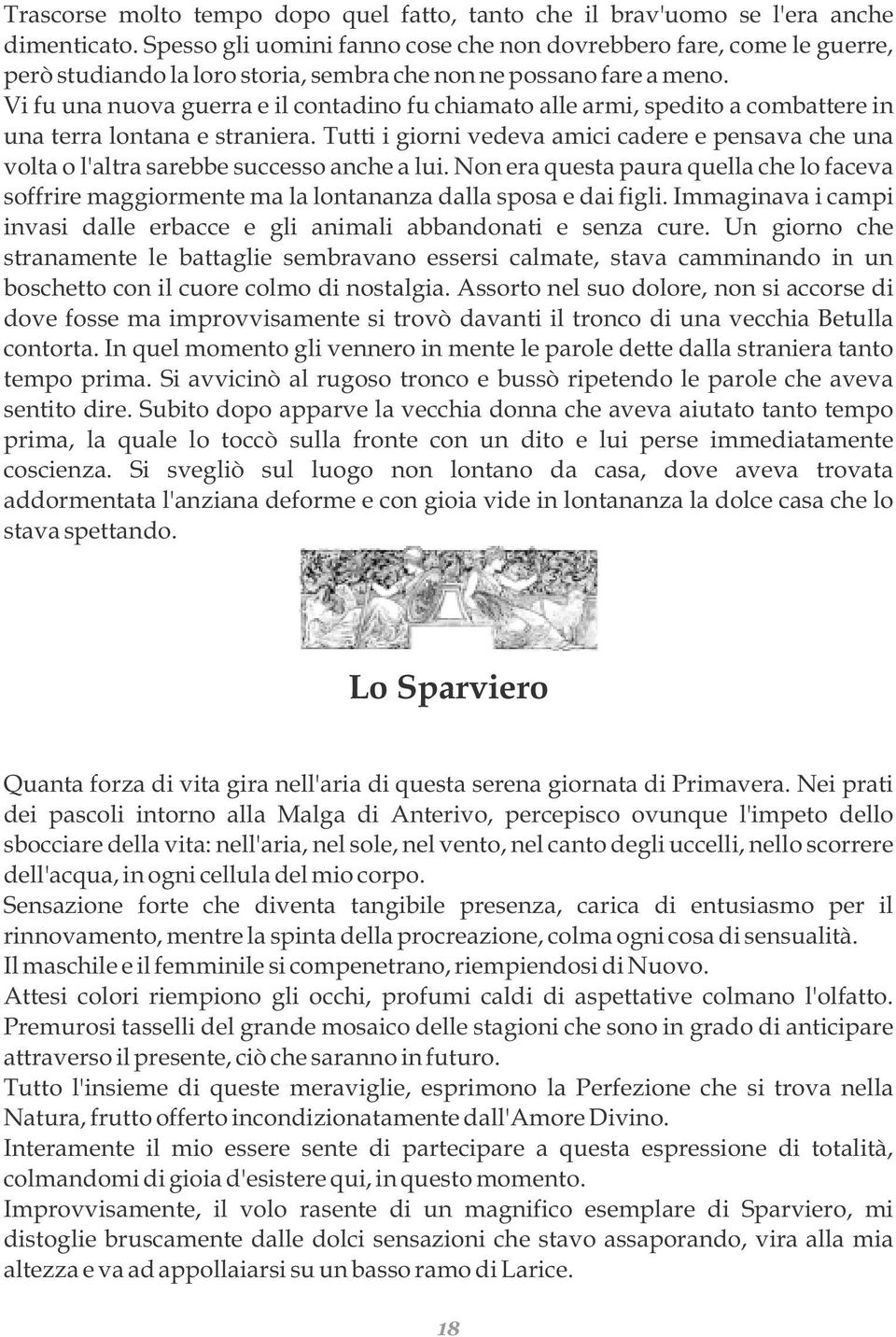 Vi fu una nuova guerra e il contadino fu chiamato alle armi, spedito a combattere in una terra lontana e straniera.