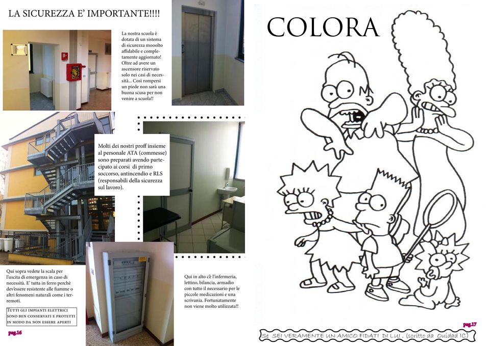 ! COLORA Molti dei nostri proff insieme al personale ATA (commesse) sono preparati avendo partecipato ai corsi di primo soccorso, antincendio e RLS (responsabili della sicurezza sul lavoro).