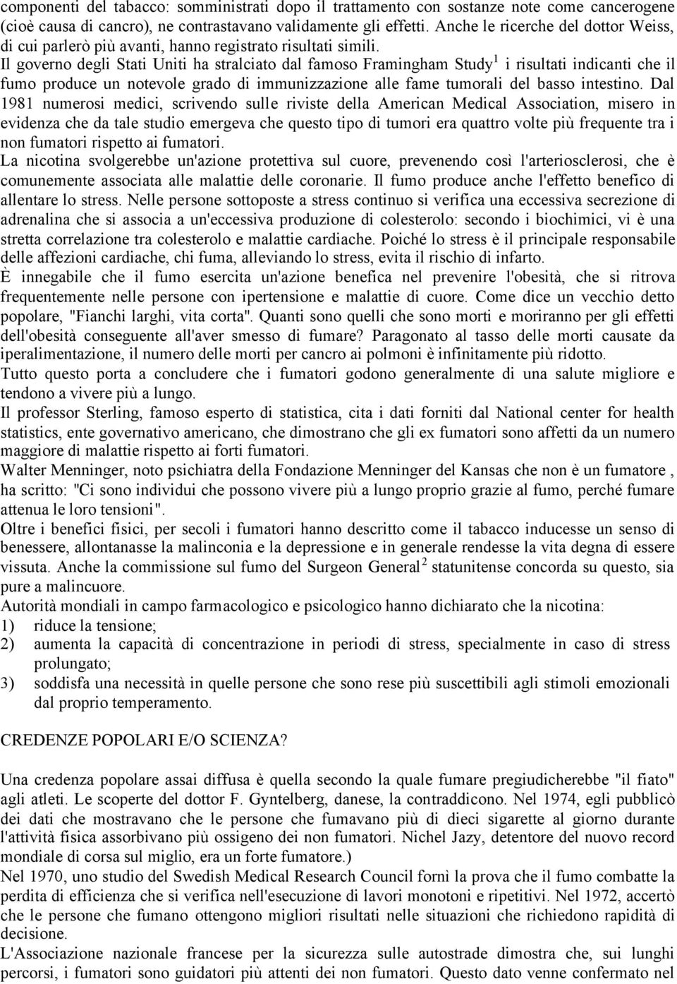 Il governo degli Stati Uniti ha stralciato dal famoso Framingham Study 1 i risultati indicanti che il fumo produce un notevole grado di immunizzazione alle fame tumorali del basso intestino.