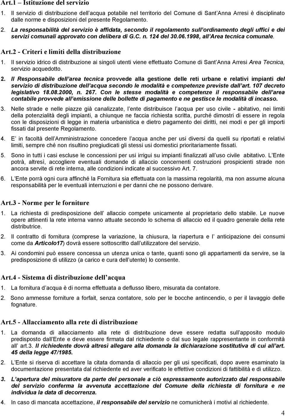 Art.2 - Criteri e limiti della distribuzione 1. Il servizio idrico di distribuzione ai singoli utenti viene effettuato Comune di Sant Anna Arresi Area Tecnica, servizio acquedotto. 2.