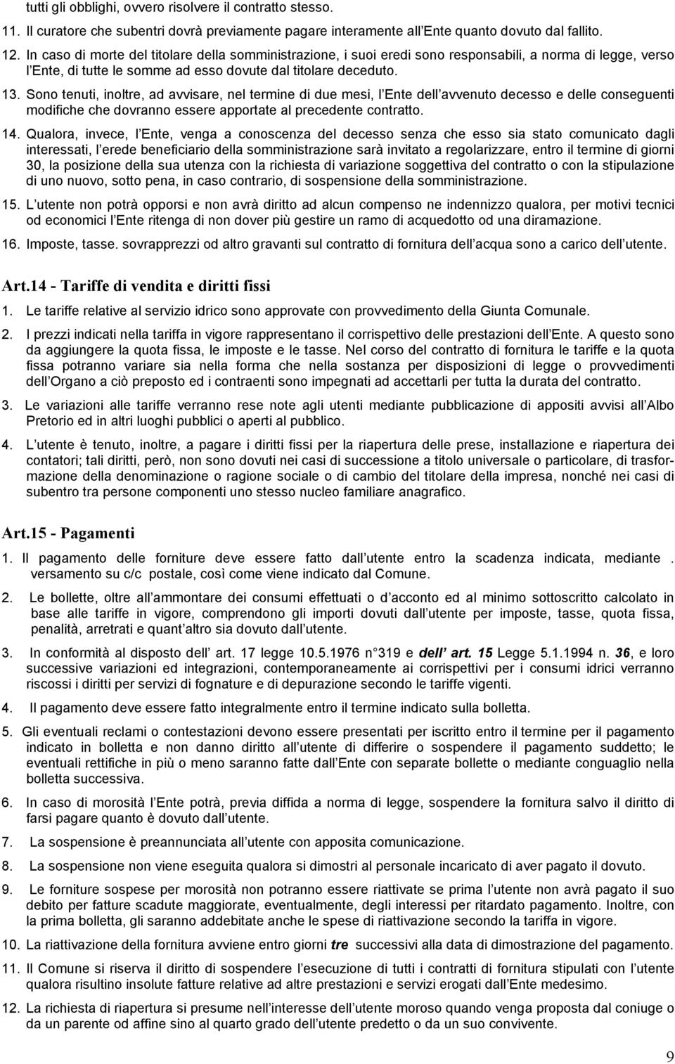 Sono tenuti, inoltre, ad avvisare, nel termine di due mesi, l Ente dell avvenuto decesso e delle conseguenti modifiche che dovranno essere apportate al precedente contratto. 14.