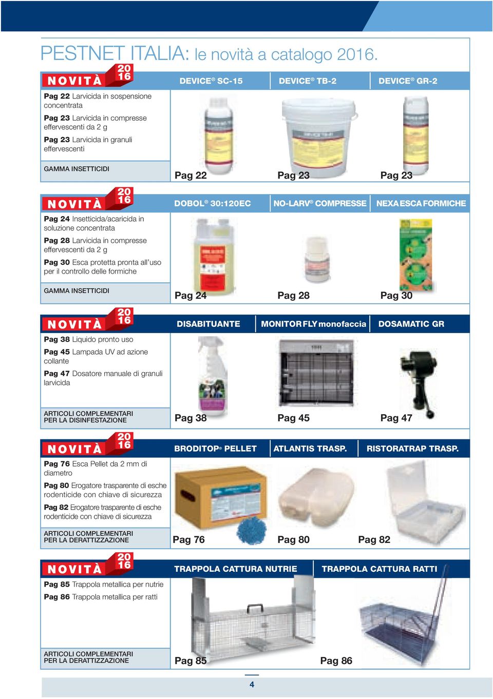 DEVICE GR-2 GAMMA INSETTICIDI NOVITÀ Pag 24 Insetticida/acaricida in soluzione NUOV NOVITÀ concentrata O 20 Pag 28 Larvicida in compresse 16 effervescenti da 2 g Pag 30 Esca protetta pronta all uso