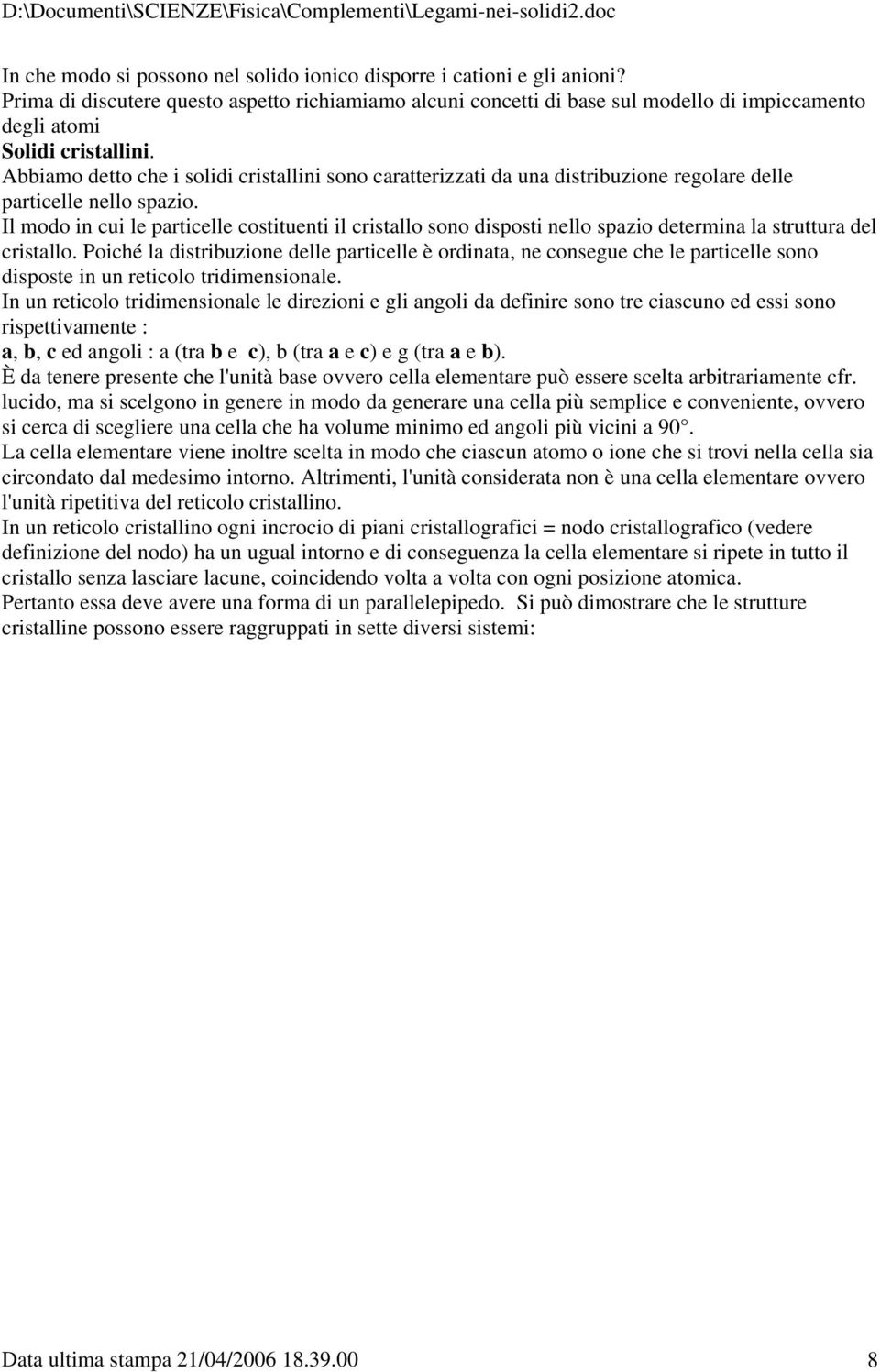 Abbiamo detto che i solidi cristallini sono caratterizzati da una distribuzione regolare delle particelle nello spazio.