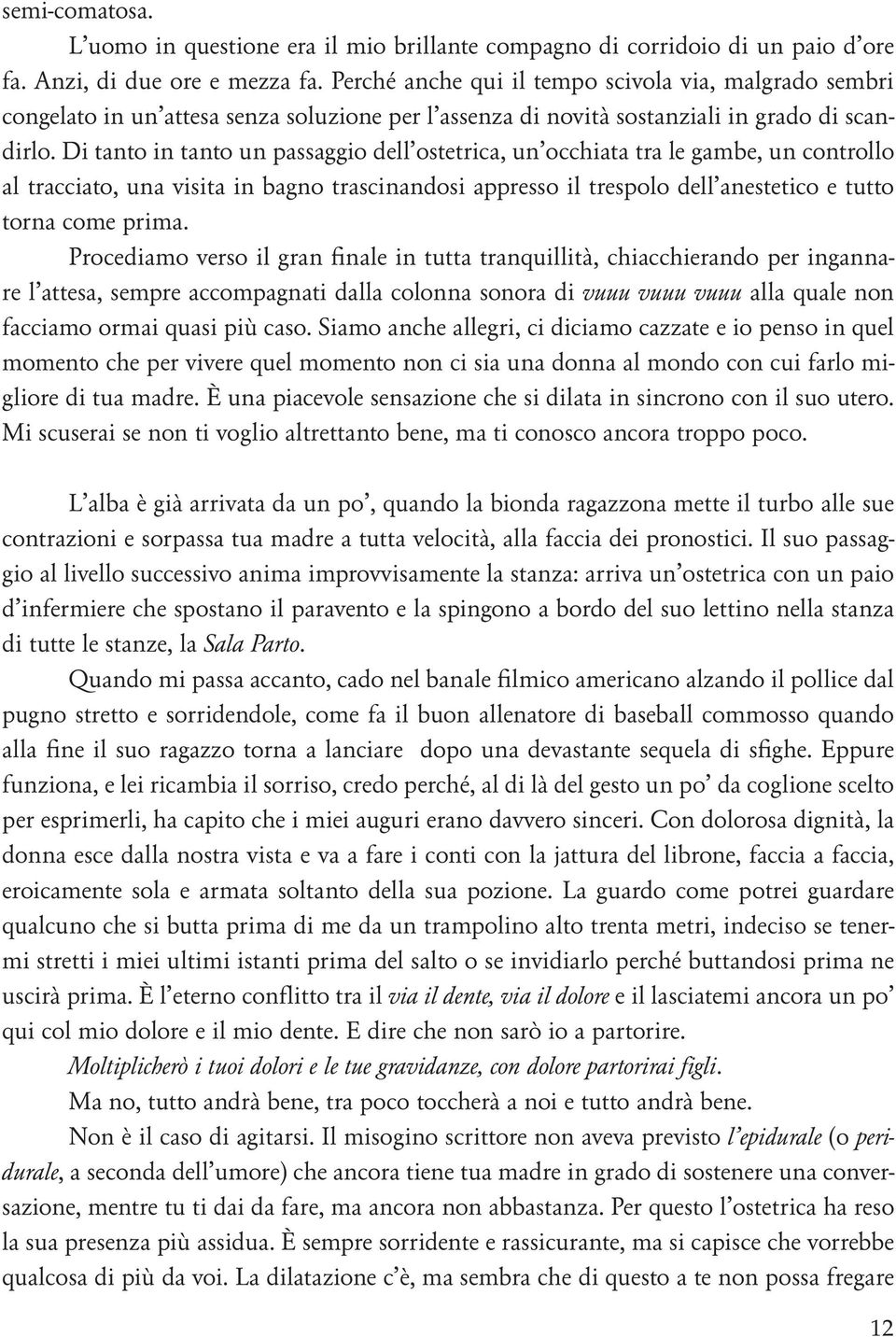 Di tanto in tanto un passaggio dell ostetrica, un occhiata tra le gambe, un controllo al tracciato, una visita in bagno trascinandosi appresso il trespolo dell anestetico e tutto torna come prima.