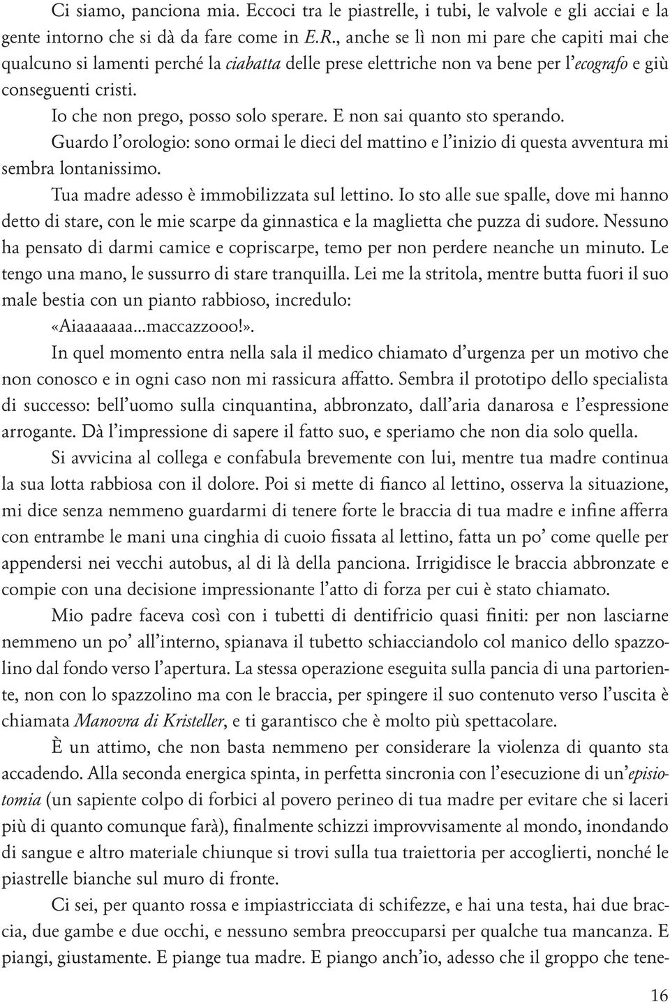 E non sai quanto sto sperando. Guardo l orologio: sono ormai le dieci del mattino e l inizio di questa avventura mi sembra lontanissimo. Tua madre adesso è immobilizzata sul lettino.