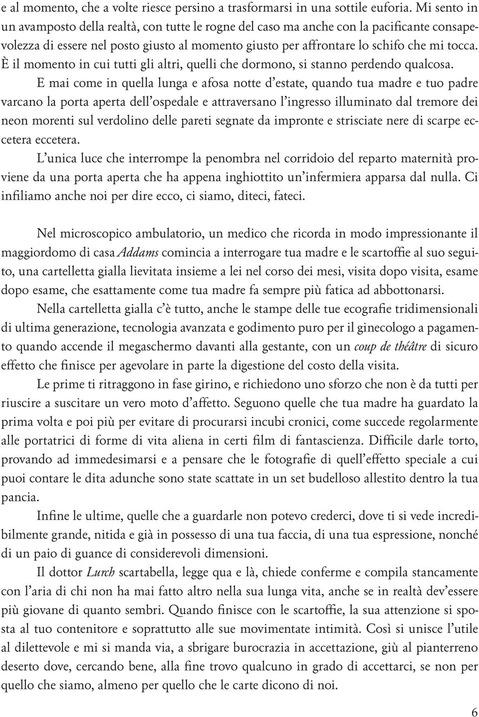 È il momento in cui tutti gli altri, quelli che dormono, si stanno perdendo qualcosa.