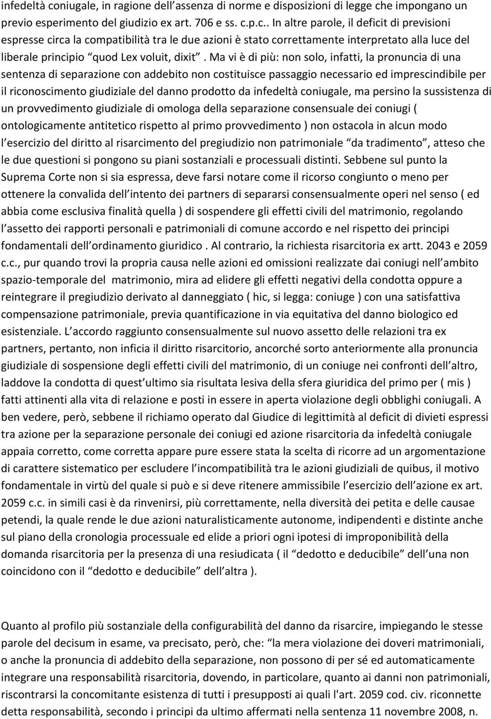 da infedeltà coniugale, ma persino la sussistenza di un provvedimento giudiziale di omologa della separazione consensuale dei coniugi ( ontologicamente antitetico rispetto al primo provvedimento )