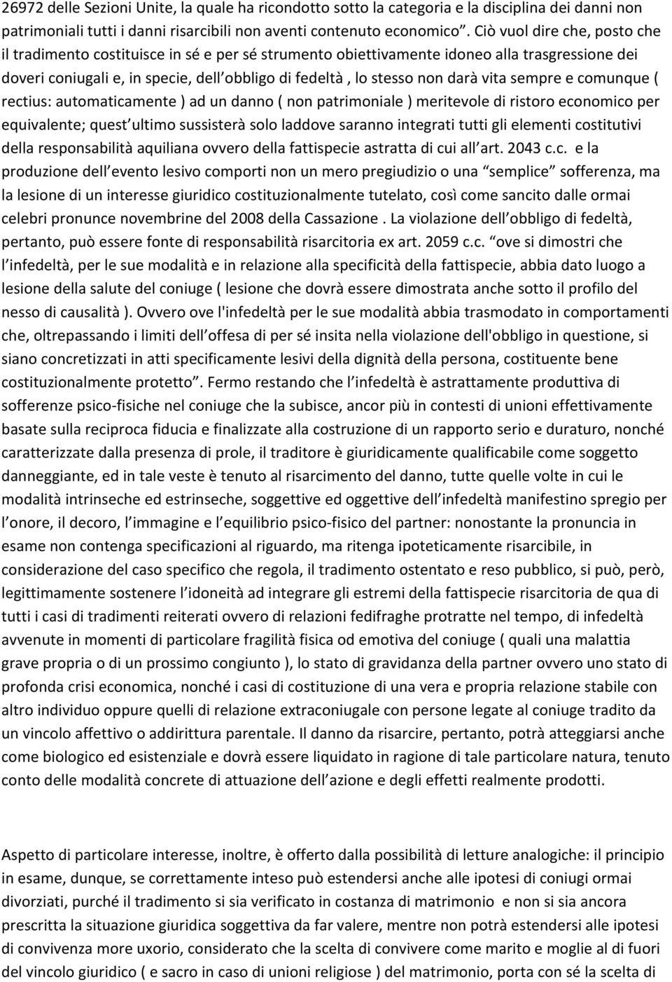 vita sempre e comunque ( rectius: automaticamente ) ad un danno ( non patrimoniale ) meritevole di ristoro economico per equivalente; quest ultimo sussisterà solo laddove saranno integrati tutti gli