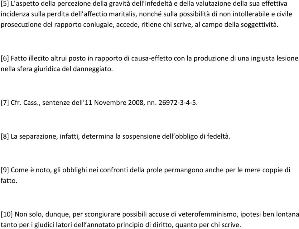 [6] Fatto illecito altrui posto in rapporto di causa effetto con la produzione di una ingiusta lesione nella sfera giuridica del danneggiato. [7] Cfr. Cass., sentenze dell 11 Novembre 2008, nn.