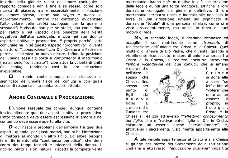 Rimane nel contempo evidenziato l alto valore della castità coniugale, per la quale la sessualità è vissuta non per se stessi, ma come dono per l altro e nel rispetto della pienezza della verità