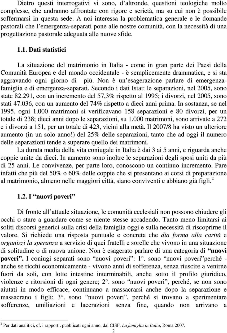 1. Dati statistici La situazione del matrimonio in Italia - come in gran parte dei Paesi della Comunità Europea e del mondo occidentale - è semplicemente drammatica, e si sta aggravando ogni giorno