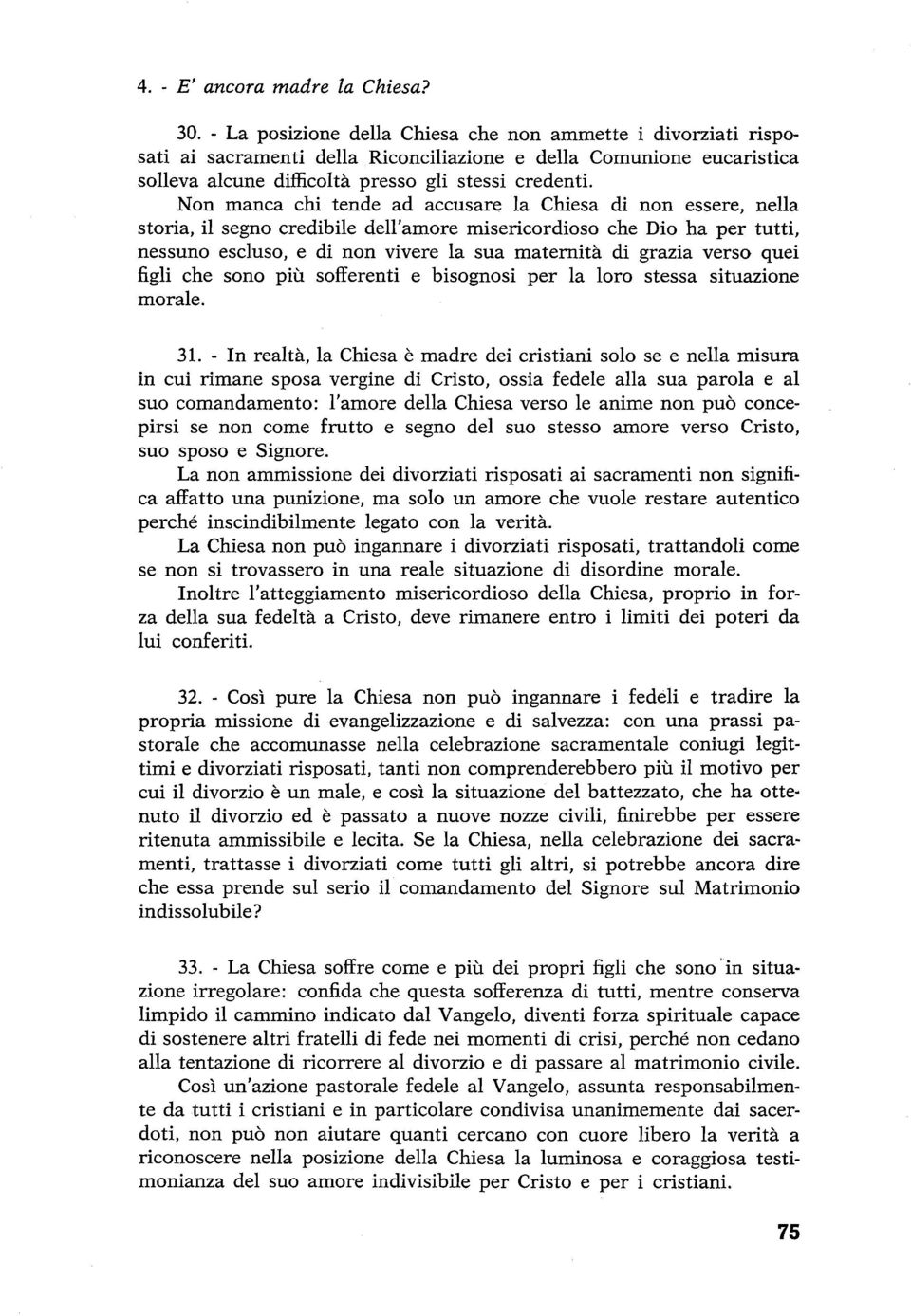 Non manca chi tende ad accusare la Chiesa di non essere, nella storia, il segno credibile dell'amore misericordioso che Dio ha per tutti, nessuno escluso, e di non vivere la sua maternità di grazia