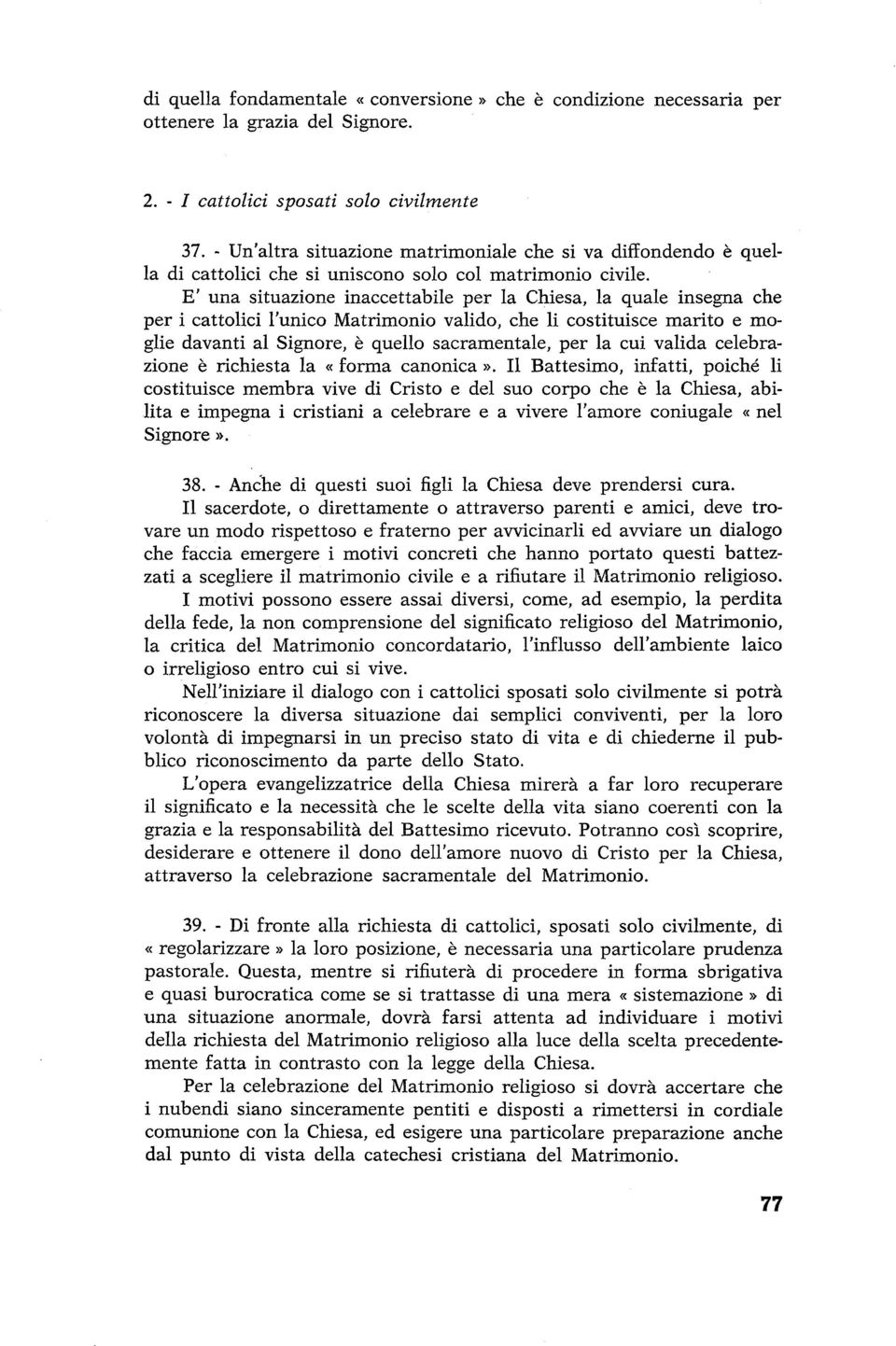 E' una situazione inaccettabile per la Chiesa, la quale insegna che per i cattolici l'unico Matrimonio valido, che li costituisce marito e moglie davanti al Signore, è quello sacramentale, per la cui