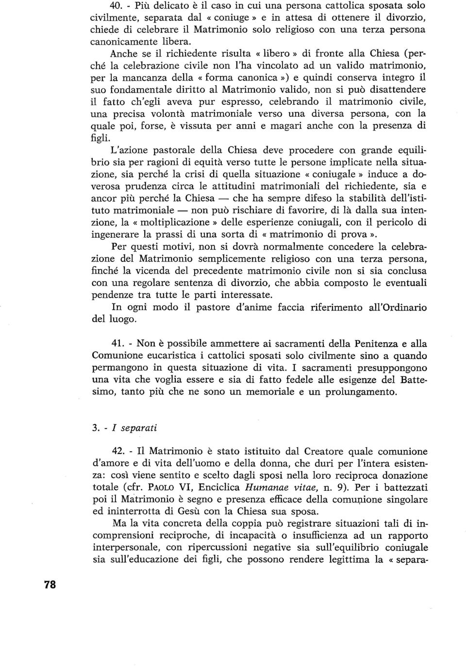 Anche se il richiedente risulta «libero» di fronte alla Chiesa (perché la celebrazione civile non l'ha vincolato ad un valido matrimonio, per la mancanza della «forma canonica») e quindi conserva