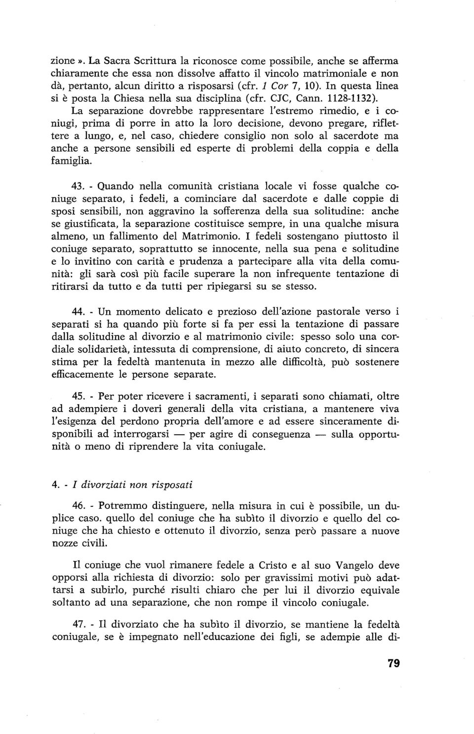 La separazione dovrebbe rappresentare l'estremo rimedio, e i coniugi, prima di porre in atto la loro decisione, devono pregare, riflettere a lungo, e, nel caso, chiedere consiglio non solo al