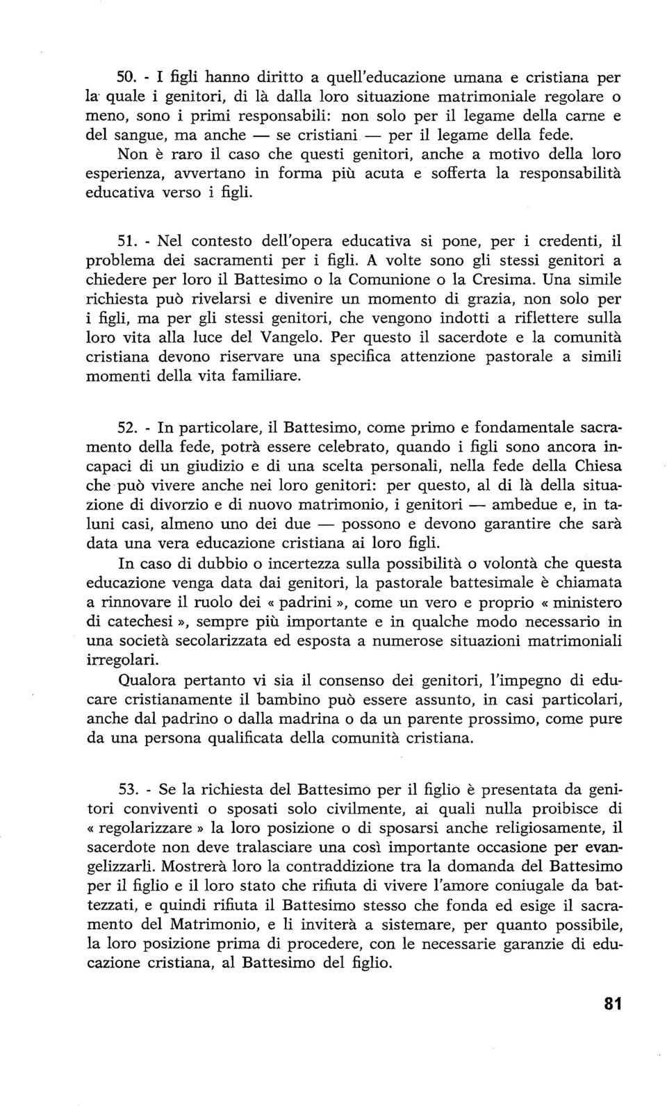 Non è raro il caso che questi genitori, anche a motivo della loro esperienza, avvertano in forma più acuta e sofferta la responsabilità educativa verso i figli. 51.