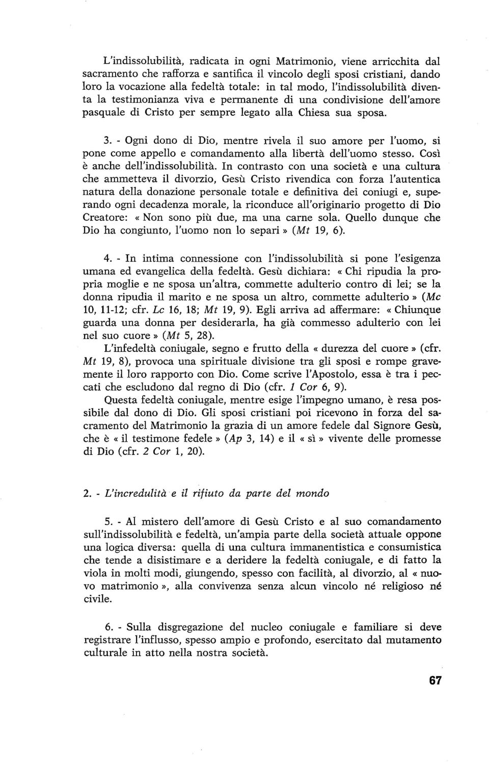 - Ogni dono di Dio, mentre rivela il suo amore per l'uomo, si pone come appello e comandamento alla libertà dell'uomo stesso. CosÌ è anche dell'indissolubilità.