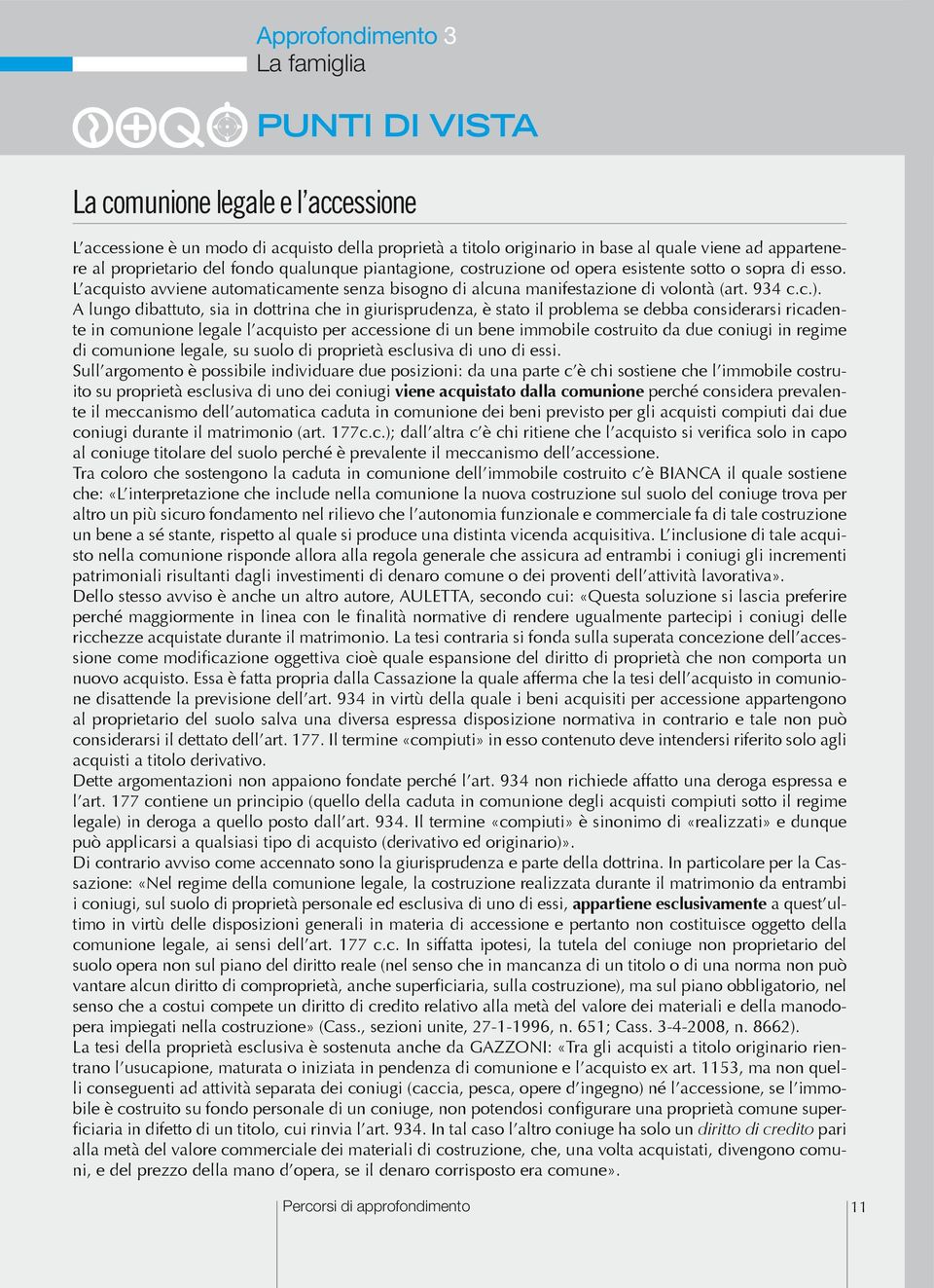 A lungo dibattuto, sia in dottrina che in giurisprudenza, è stato il problema se debba considerarsi ricadente in comunione legale l acquisto per accessione di un bene immobile costruito da due