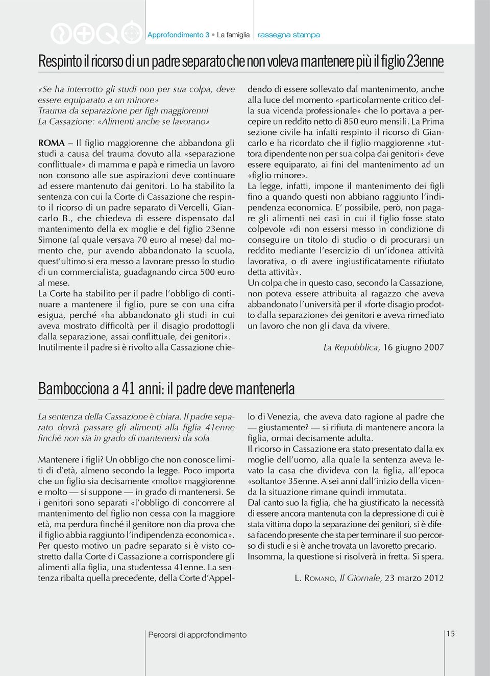 papà e rimedia un lavoro non consono alle sue aspirazioni deve continuare ad essere mantenuto dai genitori.