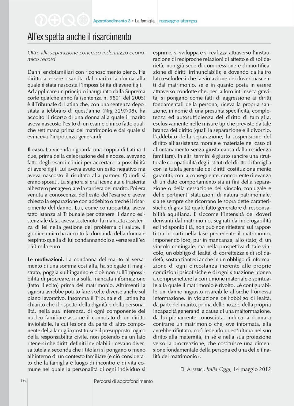 9801 del 2005) è il Tribunale di Latina che, con una sentenza depositata a febbraio di quest anno (Nrg 3297/08), ha accolto il ricorso di una donna alla quale il marito aveva nascosto l esito di un