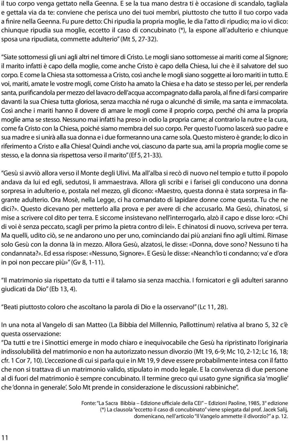 Fu pure detto: Chi ripudia la propria moglie, le dia l atto di ripudio; ma io vi dico: chiunque ripudia sua moglie, eccetto il caso di concubinato (*), la espone all adulterio e chiunque sposa una