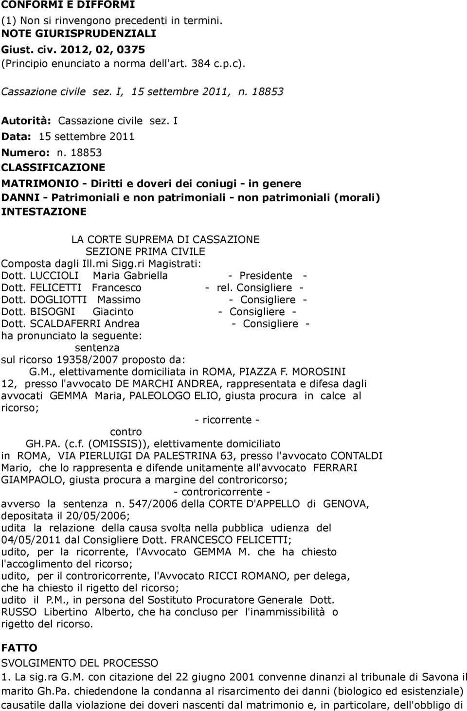 18853 CLASSIFICAZIONE MATRIMONIO - Diritti e doveri dei coniugi - in genere DANNI - Patrimoniali e non patrimoniali - non patrimoniali (morali) INTESTAZIONE LA CORTE SUPREMA DI CASSAZIONE SEZIONE