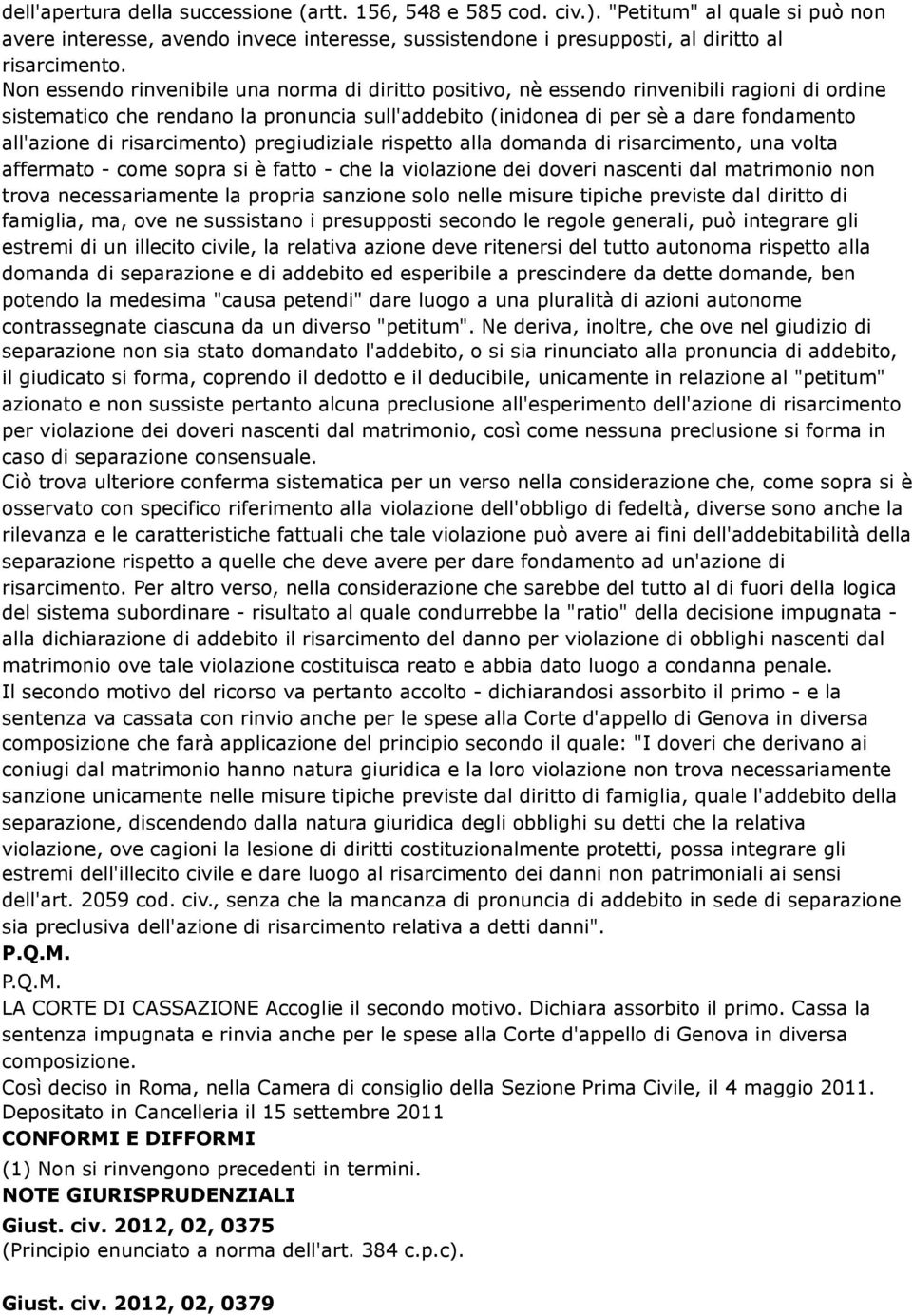 risarcimento) pregiudiziale rispetto alla domanda di risarcimento, una volta affermato - come sopra si è fatto - che la violazione dei doveri nascenti dal matrimonio non trova necessariamente la