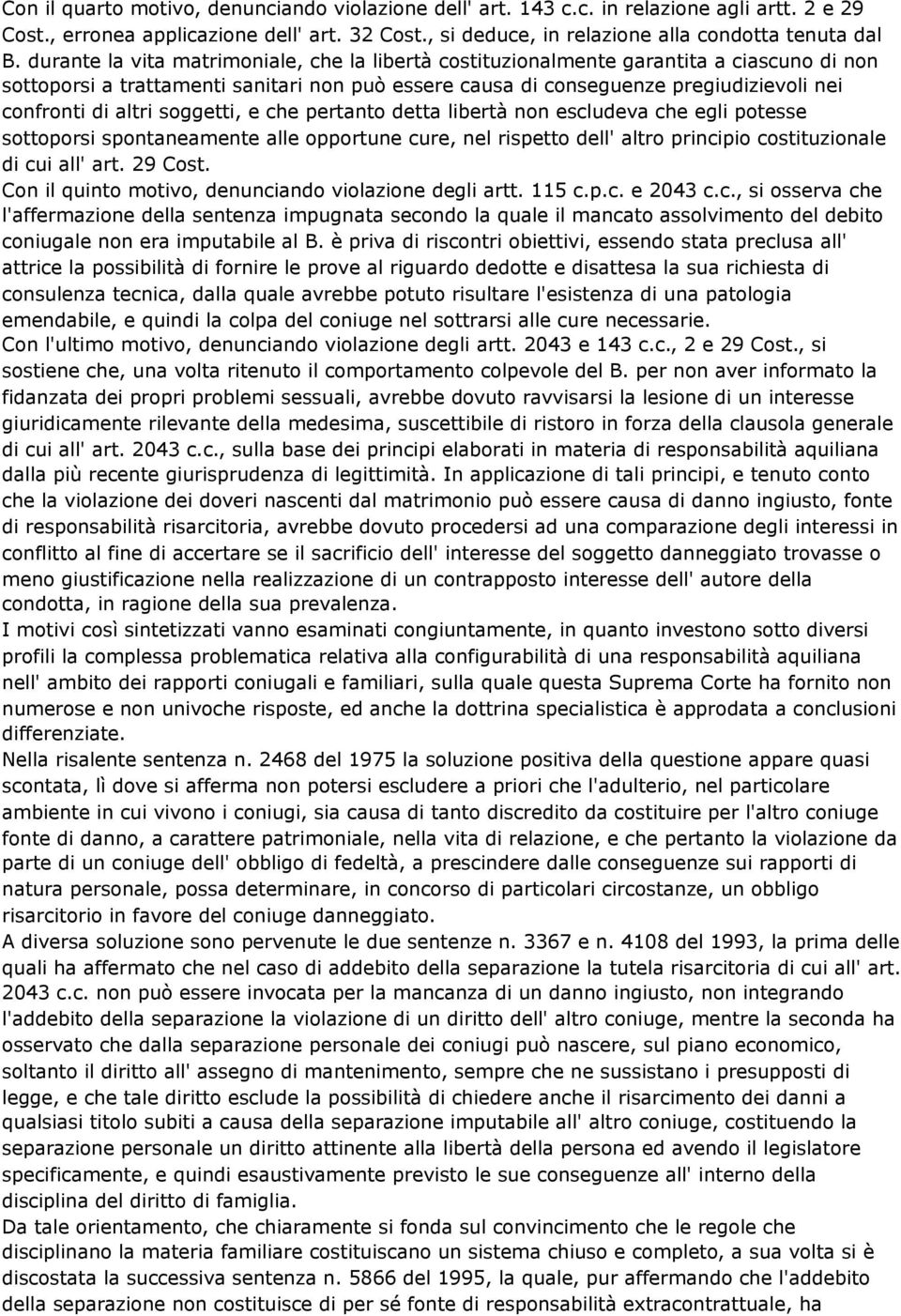 altri soggetti, e che pertanto detta libertà non escludeva che egli potesse sottoporsi spontaneamente alle opportune cure, nel rispetto dell' altro principio costituzionale di cui all' art. 29 Cost.