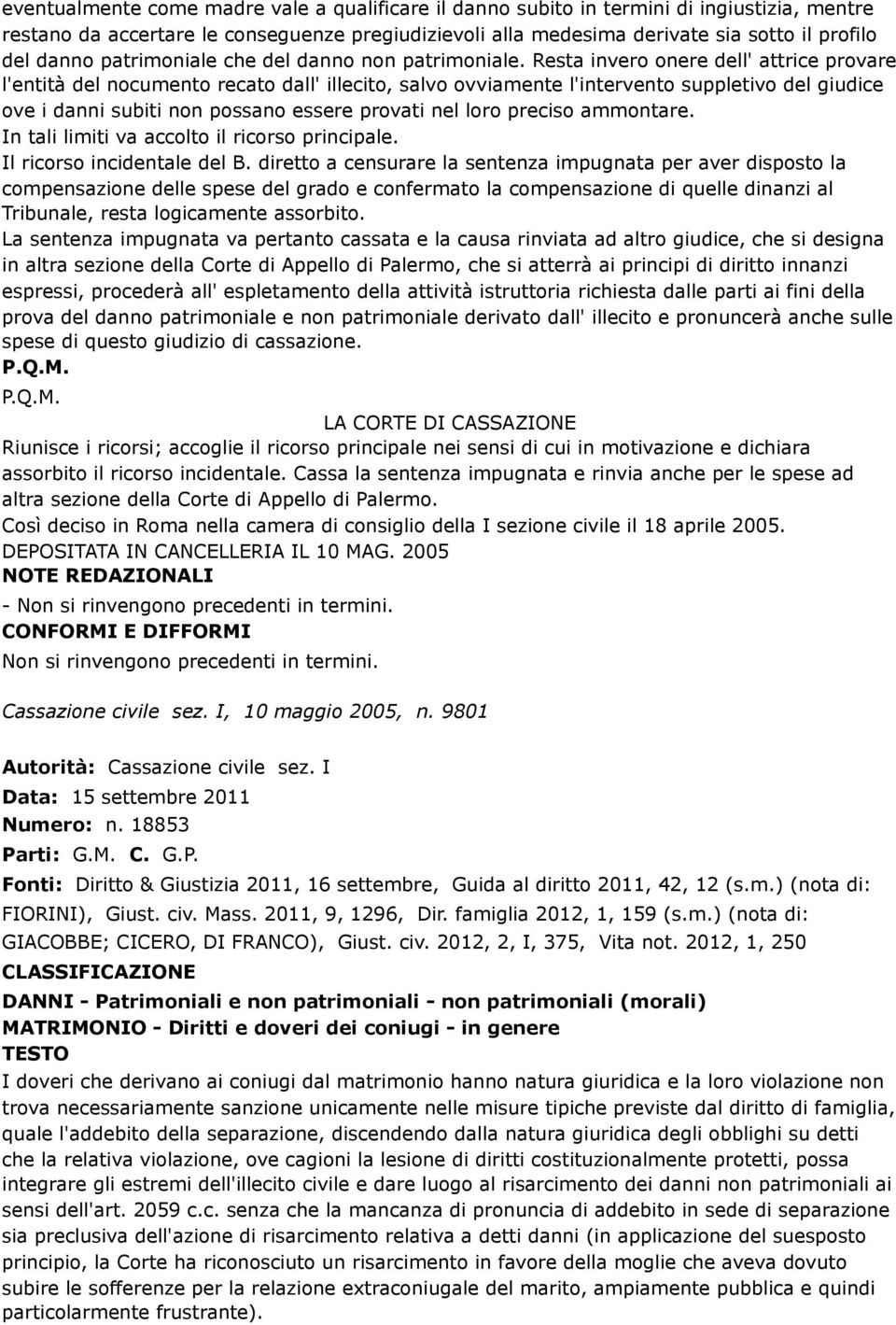 Resta invero onere dell' attrice provare l'entità del nocumento recato dall' illecito, salvo ovviamente l'intervento suppletivo del giudice ove i danni subiti non possano essere provati nel loro