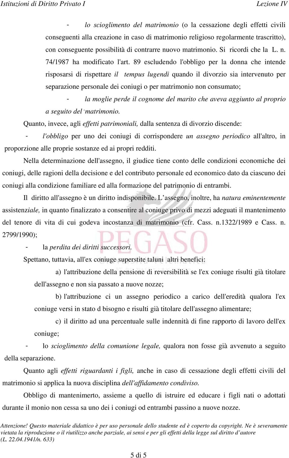 89 escludendo l'obbligo per la donna che intende risposarsi di rispettare il tempus lugendi quando il divorzio sia intervenuto per separazione personale dei coniugi o per matrimonio non consumato; -